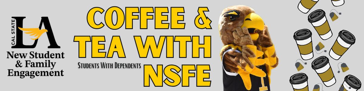 Banner for “Coffee & Tea with NSFE” for students with dependents, featuring the Cal State LA eagle mascot and coffee cup graphics