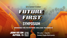 Cal State LA Career Center Future First Symposium Bridging the Path from College to Career Join us on April 15 10 a.m. - 2 p.m. Golden Eagle Ballrooms