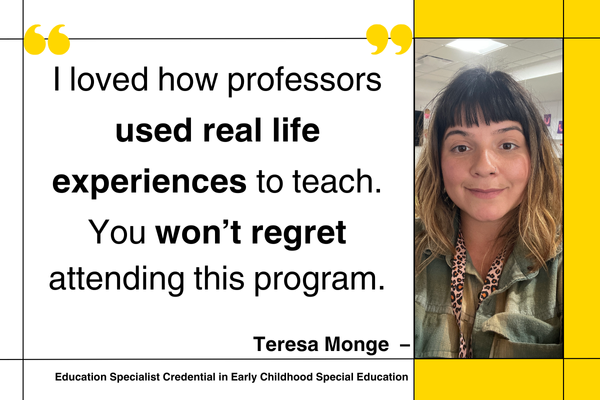 “I loved how professors used real life experiences to teach. You won’t regret attending this program.” – Teresa Monge
